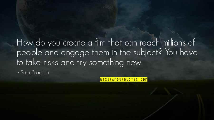 Can Do Something Quotes By Sam Branson: How do you create a film that can