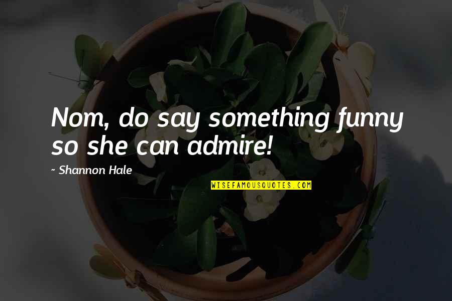 Can Do Something Quotes By Shannon Hale: Nom, do say something funny so she can