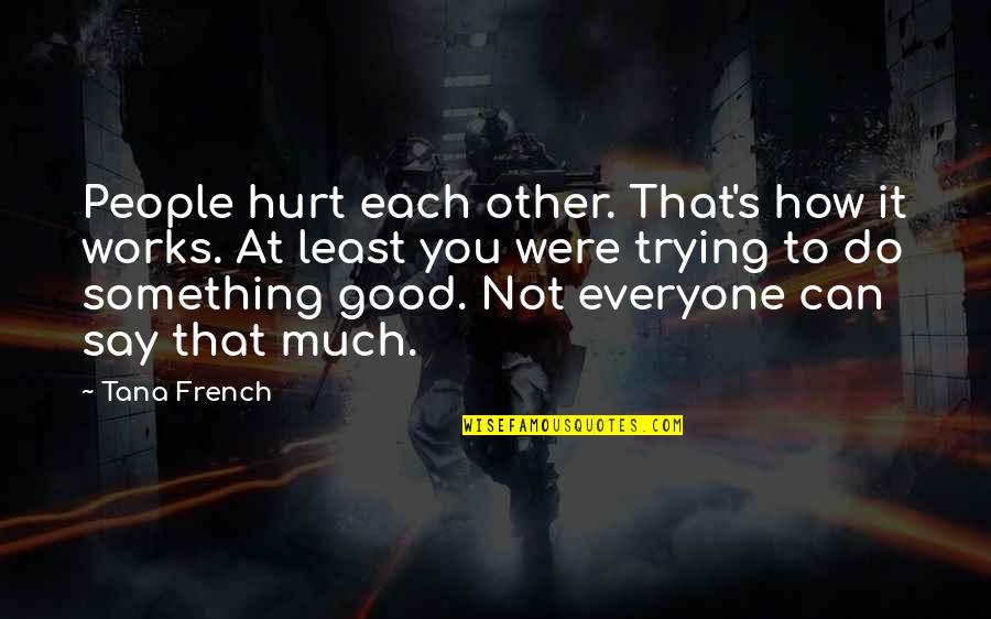 Can Do Something Quotes By Tana French: People hurt each other. That's how it works.