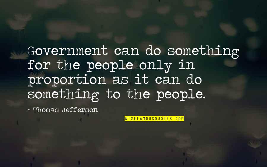 Can Do Something Quotes By Thomas Jefferson: Government can do something for the people only