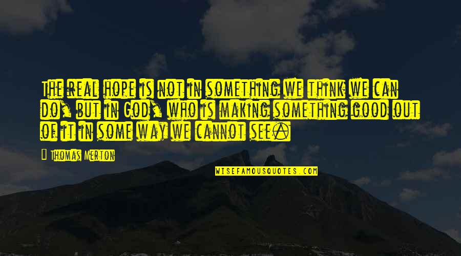 Can Do Something Quotes By Thomas Merton: The real hope is not in something we