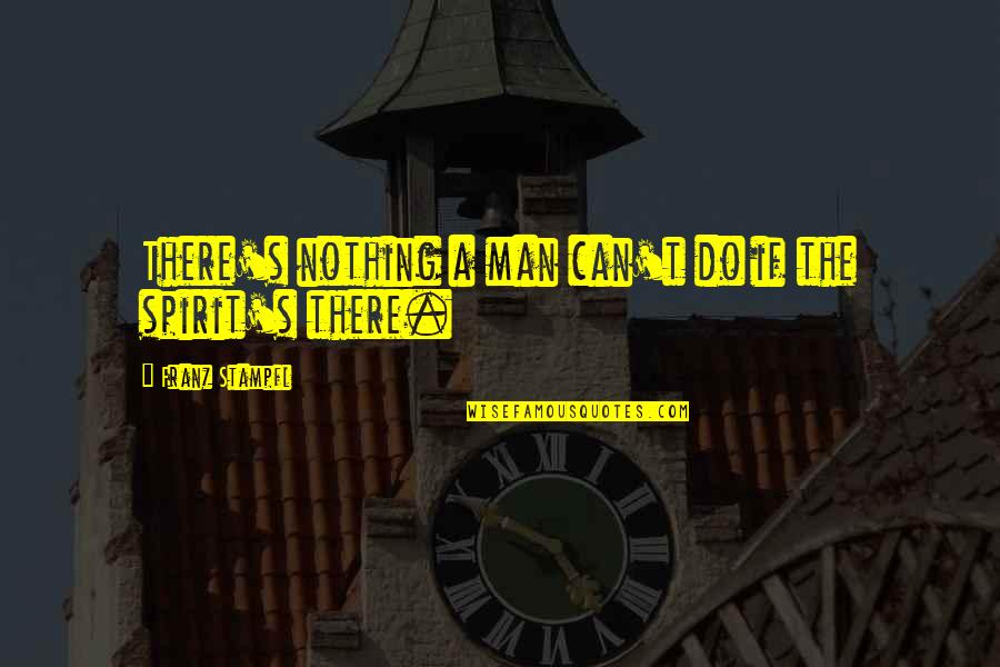 Can Do Spirit Quotes By Franz Stampfl: There's nothing a man can't do if the
