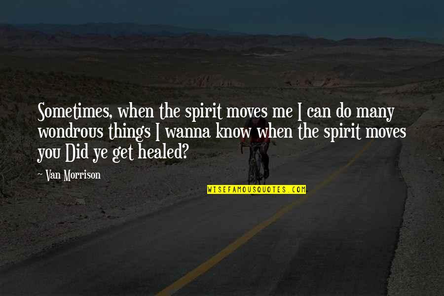 Can Do Spirit Quotes By Van Morrison: Sometimes, when the spirit moves me I can