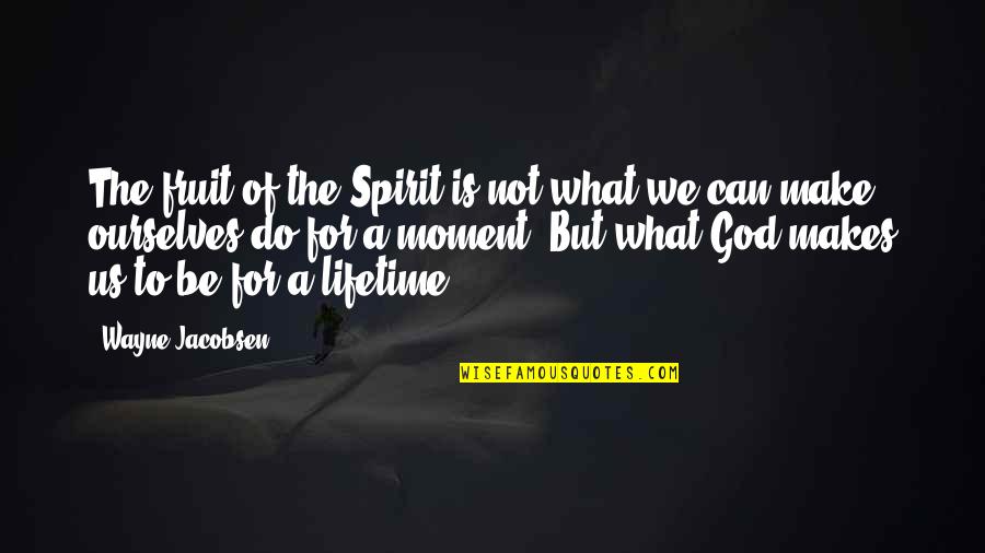 Can Do Spirit Quotes By Wayne Jacobsen: The fruit of the Spirit is not what