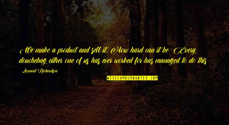 Can Do This Quotes By Leonard Richardson: We make a product and sell it. How Can Do This Quotes By Leonard Richardson: We make a product and sell it. How
