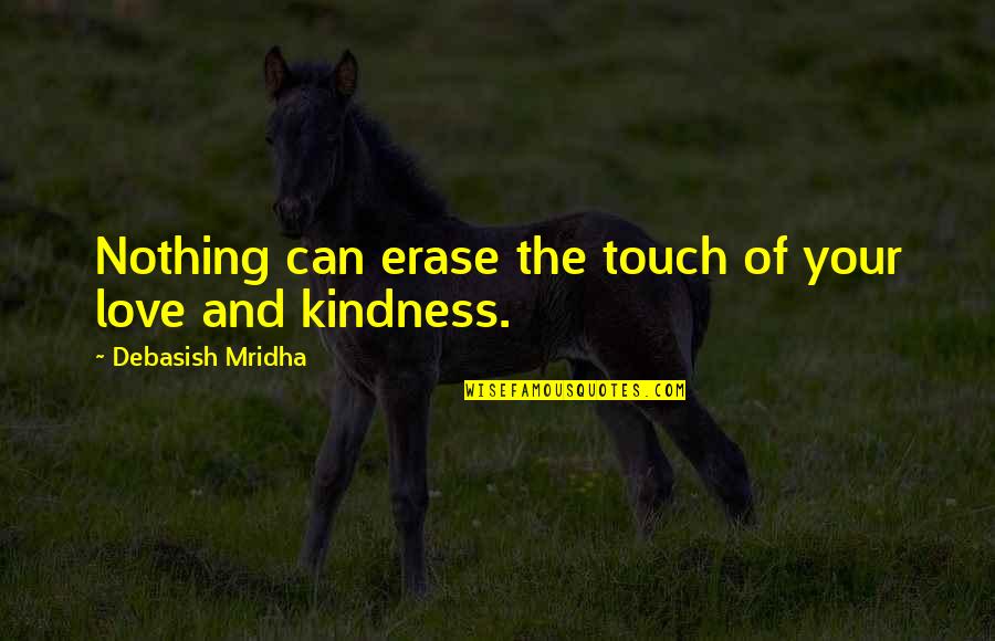 Can Erase Quotes By Debasish Mridha: Nothing can erase the touch of your love