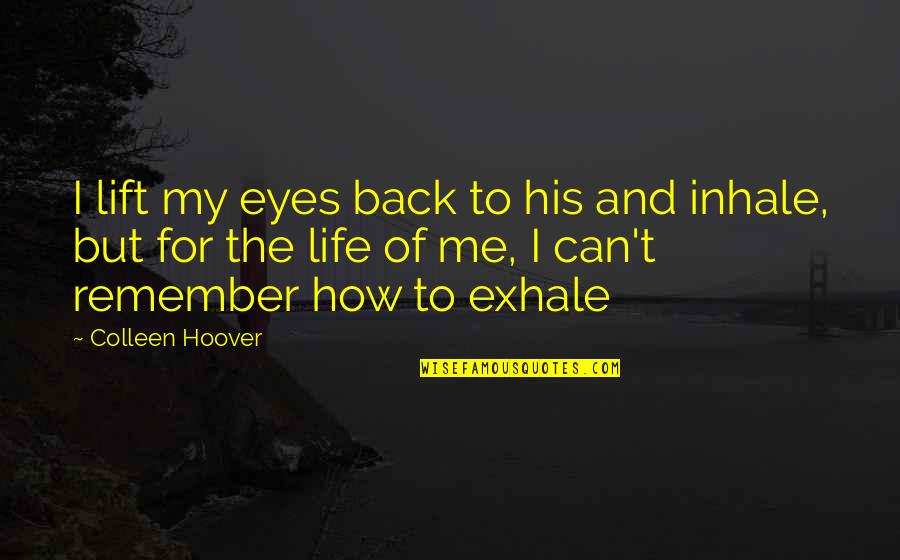 Can Exhale Quotes By Colleen Hoover: I lift my eyes back to his and