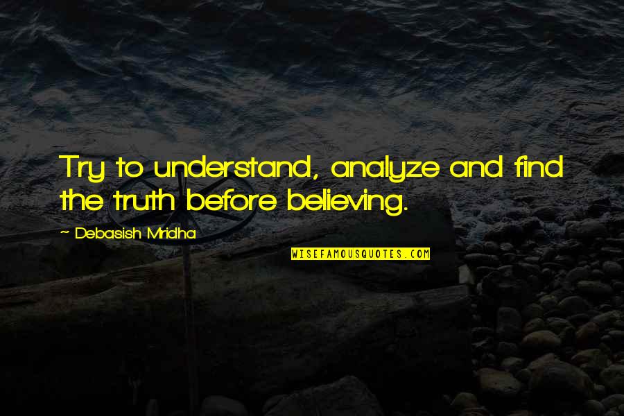 Can Explain How I Feel Quotes By Debasish Mridha: Try to understand, analyze and find the truth