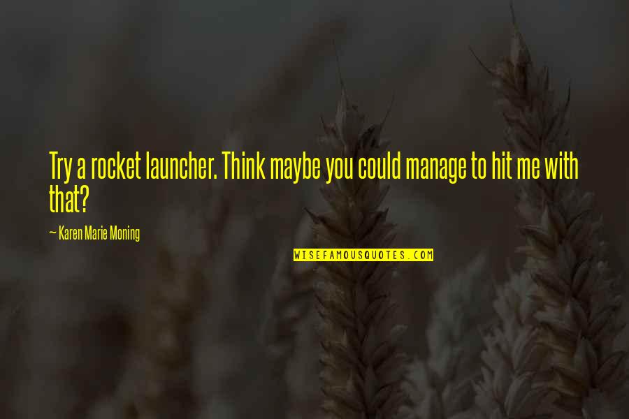 Can Explain How I Feel Quotes By Karen Marie Moning: Try a rocket launcher. Think maybe you could