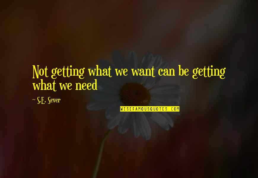 Can Explain How I Feel Quotes By S.E. Sever: Not getting what we want can be getting