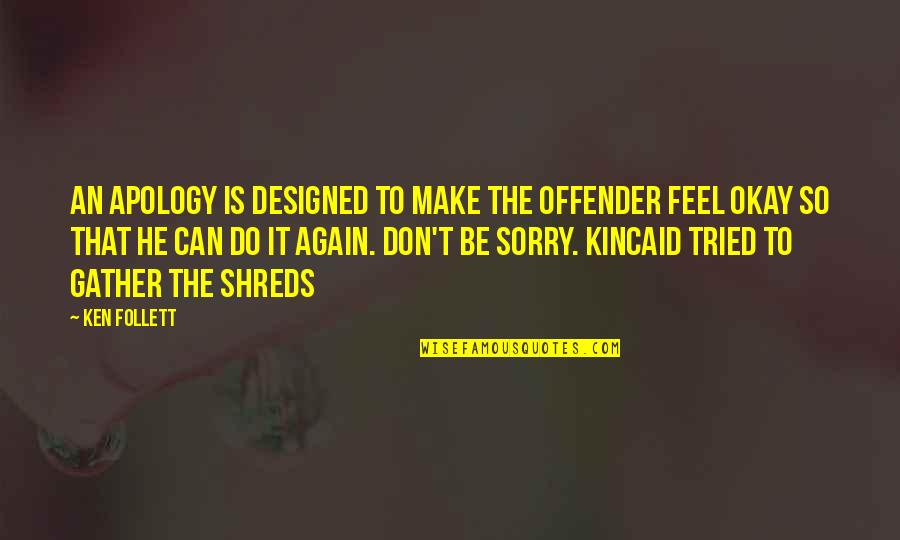 Can Feel Sorry Quotes By Ken Follett: An apology is designed to make the offender Can Feel Sorry Quotes By Ken Follett: An apology is designed to make the offender