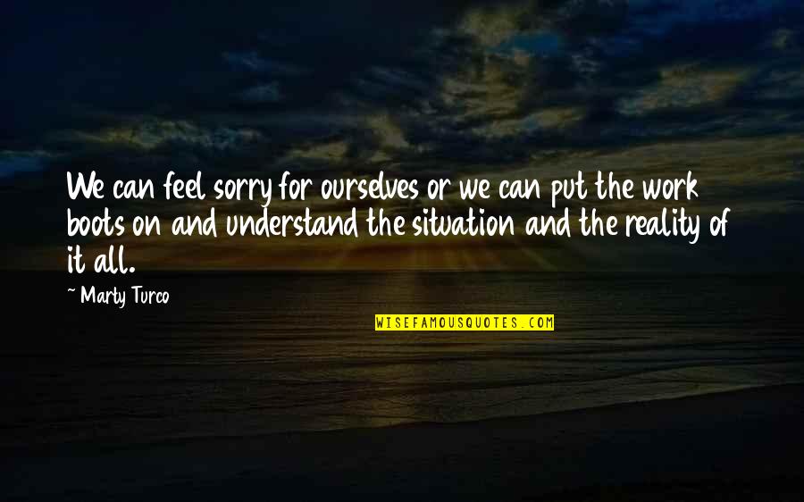 Can Feel Sorry Quotes By Marty Turco: We can feel sorry for ourselves or we Can Feel Sorry Quotes By Marty Turco: We can feel sorry for ourselves or we