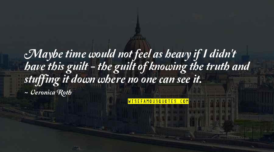 Can Feel Sorry Quotes By Veronica Roth: Maybe time would not feel as heavy if
