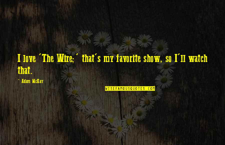 Can Forgive And Forget Quotes By Adam McKay: I love 'The Wire;' that's my favorite show,