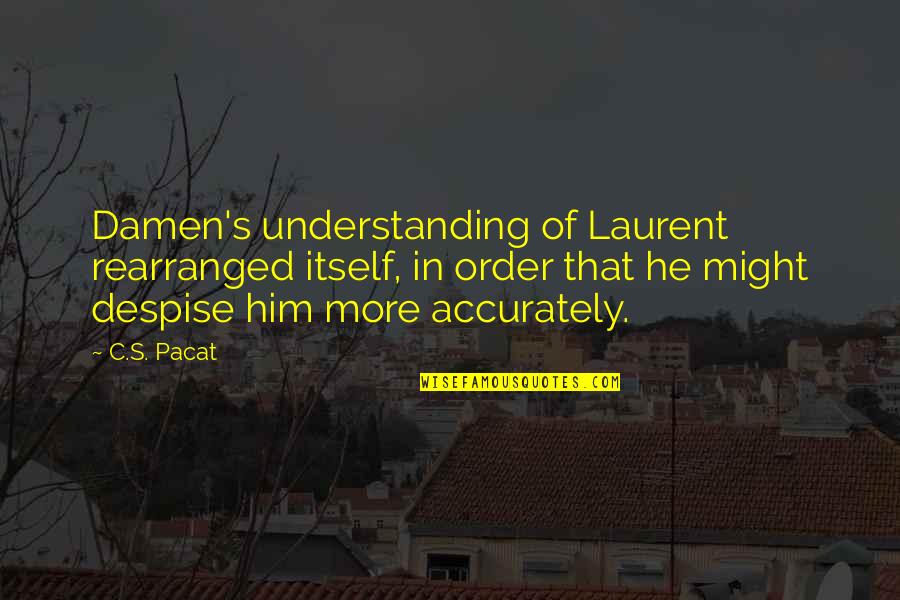 Can Forgive And Forget Quotes By C.S. Pacat: Damen's understanding of Laurent rearranged itself, in order
