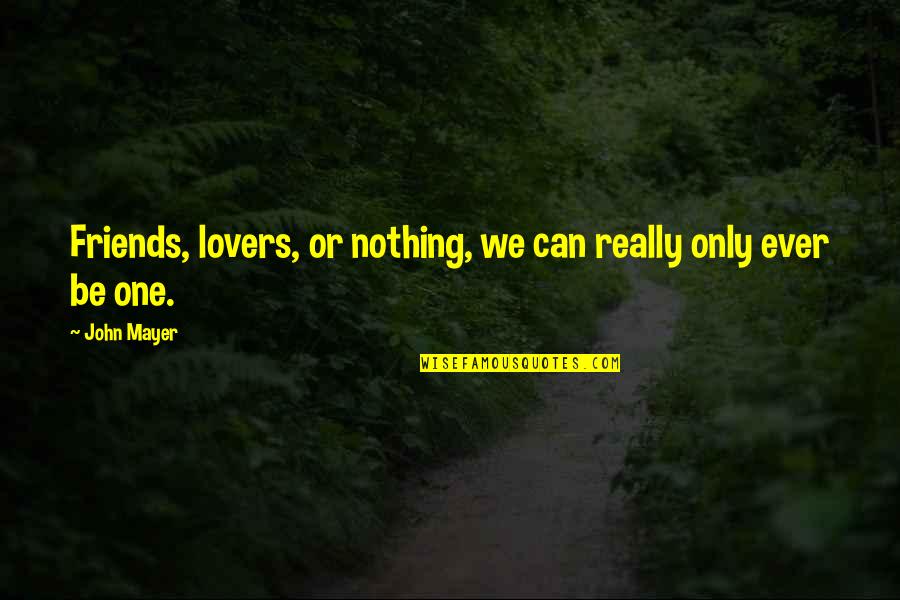 Can Friends Be Lovers Quotes By John Mayer: Friends, lovers, or nothing, we can really only