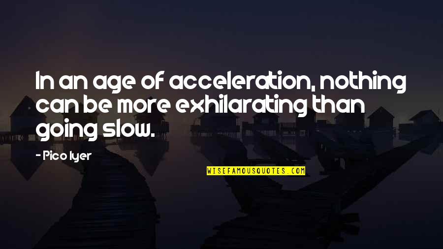 Can Friends Be Lovers Quotes By Pico Iyer: In an age of acceleration, nothing can be