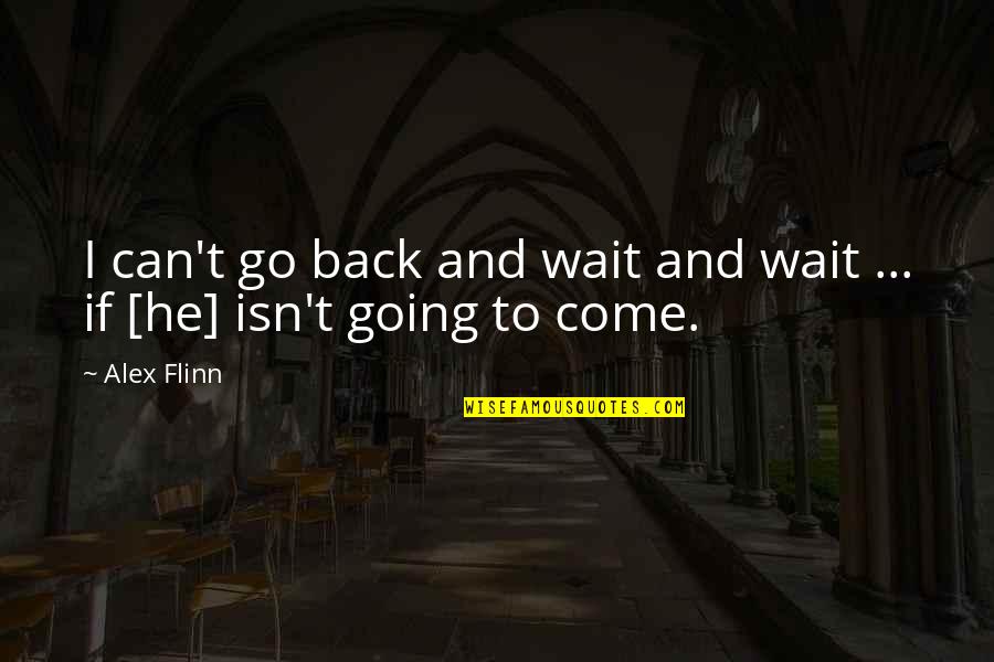 Can Go Back Quotes By Alex Flinn: I can't go back and wait and wait