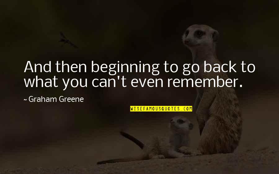 Can Go Back Quotes By Graham Greene: And then beginning to go back to what