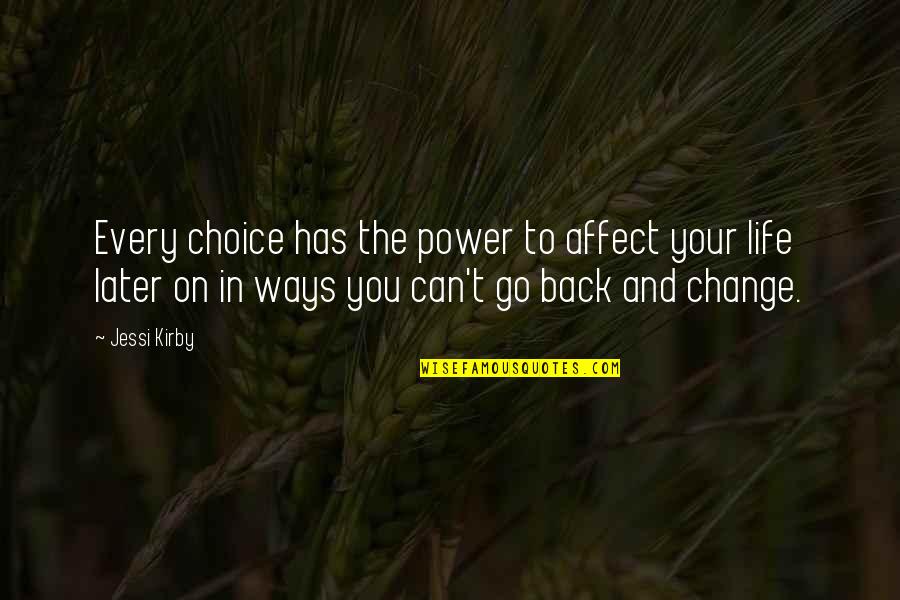 Can Go Back Quotes By Jessi Kirby: Every choice has the power to affect your
