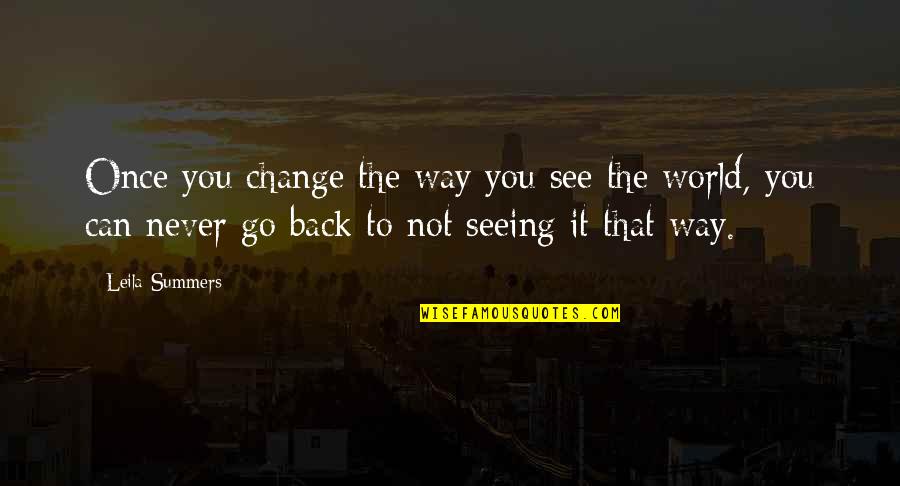 Can Go Back Quotes By Leila Summers: Once you change the way you see the