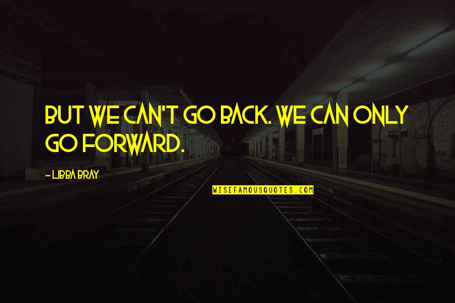 Can Go Back Quotes By Libba Bray: But we can't go back. We can only