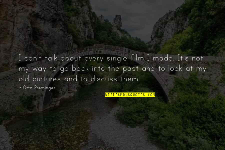 Can Go Back Quotes By Otto Preminger: I can't talk about every single film I