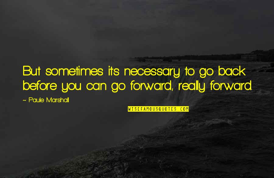 Can Go Back Quotes By Paule Marshall: But sometimes it's necessary to go back before