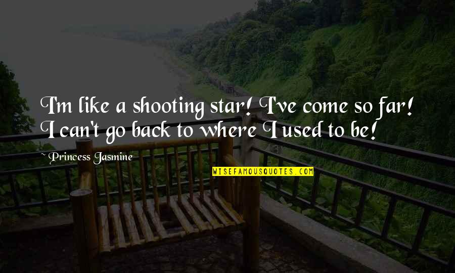 Can Go Back Quotes By Princess Jasmine: I'm like a shooting star! I've come so
