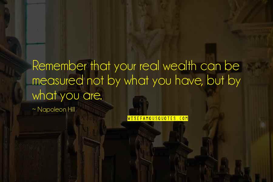 Can Have Quotes By Napoleon Hill: Remember that your real wealth can be measured