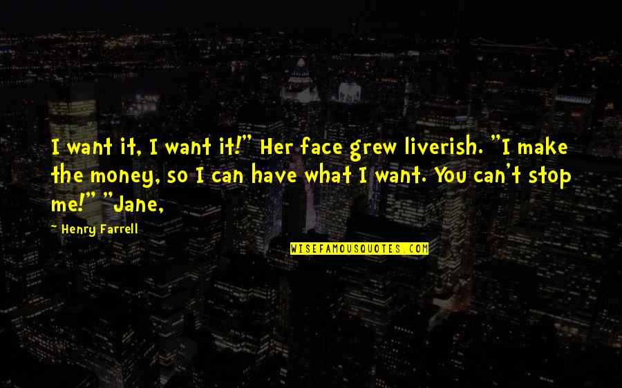 Can Have What You Want Quotes By Henry Farrell: I want it, I want it!" Her face