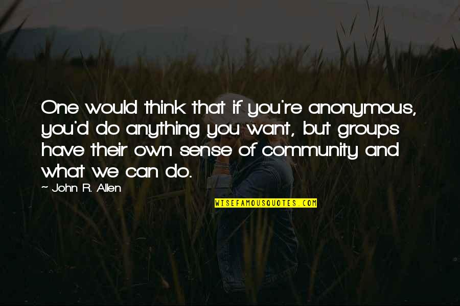 Can Have What You Want Quotes By John R. Allen: One would think that if you're anonymous, you'd