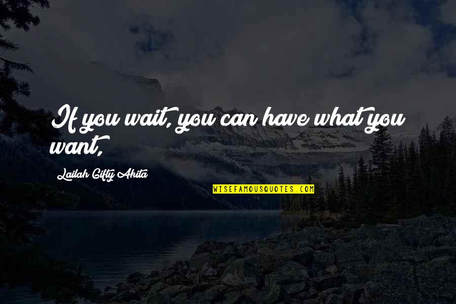 Can Have What You Want Quotes By Lailah Gifty Akita: If you wait, you can have what you