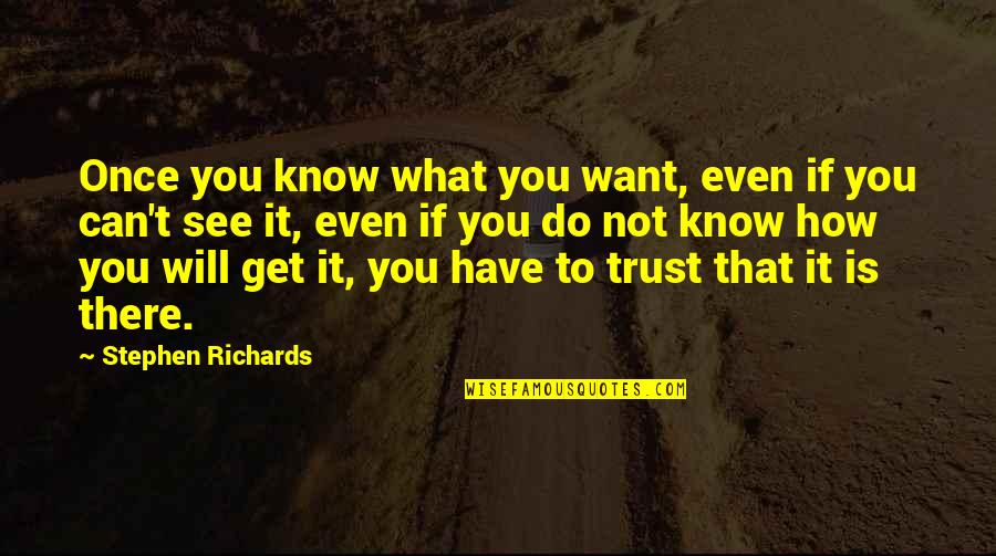 Can Have What You Want Quotes By Stephen Richards: Once you know what you want, even if