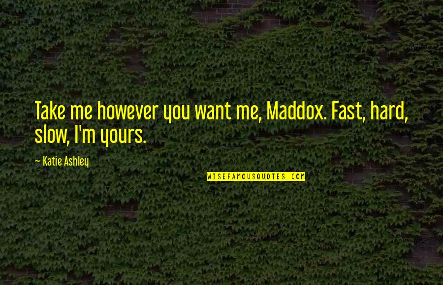 Can Hold Me Down Quotes By Katie Ashley: Take me however you want me, Maddox. Fast,