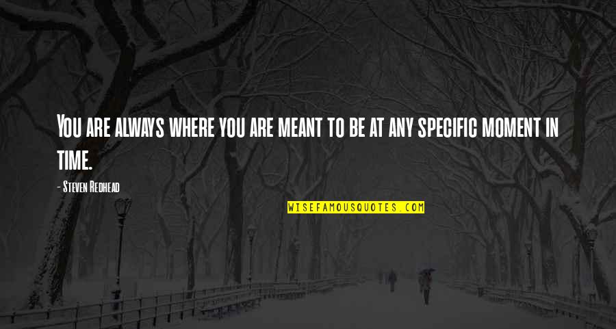 Can I Be Happy For Once Quotes By Steven Redhead: You are always where you are meant to
