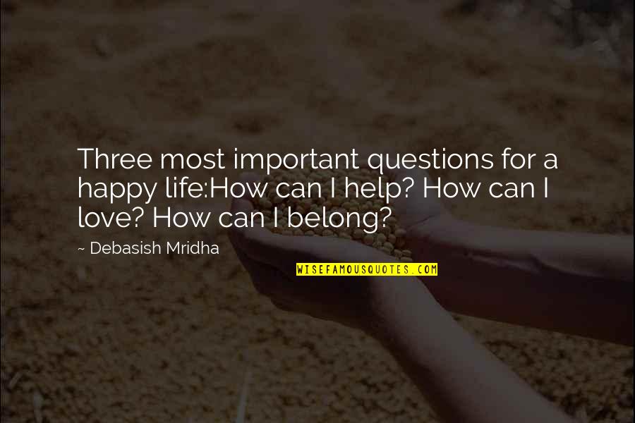 Can I Be Happy Quotes By Debasish Mridha: Three most important questions for a happy life:How