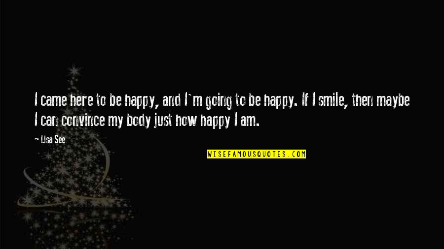 Can I Be Happy Quotes By Lisa See: I came here to be happy, and I'm