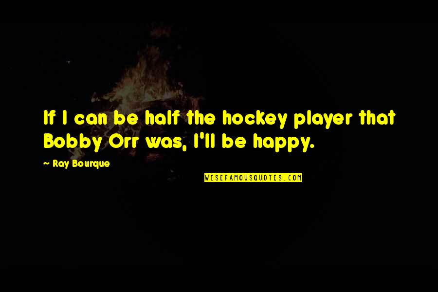 Can I Be Happy Quotes By Ray Bourque: If I can be half the hockey player