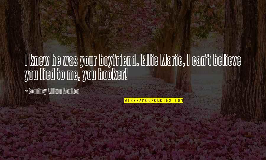Can I Be Your Boyfriend Quotes By Courtney Allison Moulton: I knew he was your boyfriend. Ellie Marie,
