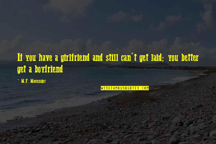 Can I Be Your Boyfriend Quotes By M.F. Moonzajer: If you have a girlfriend and still can't