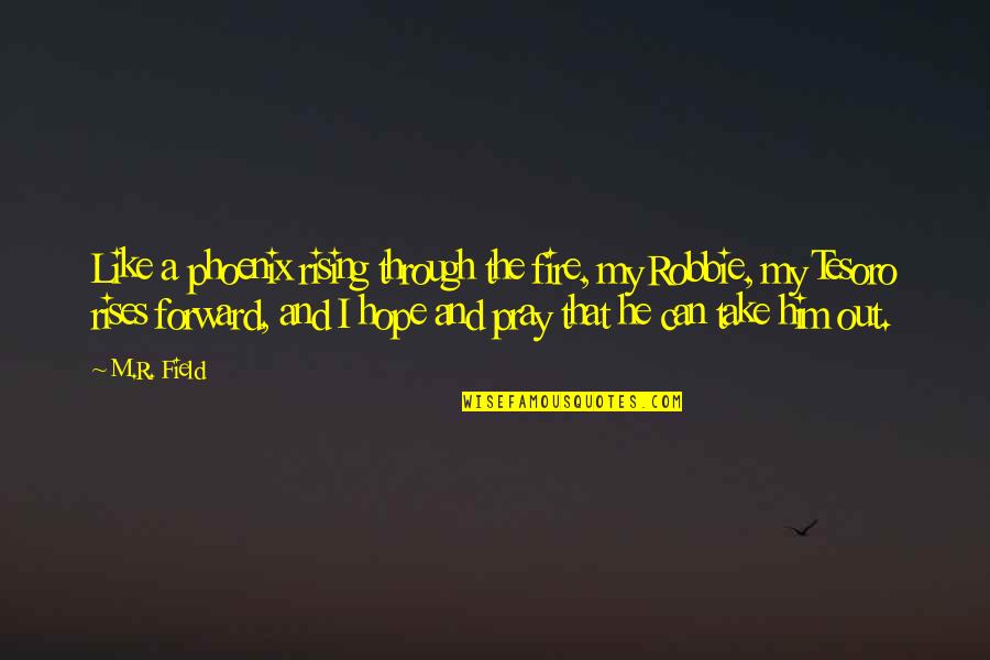 Can I Be Your Boyfriend Quotes By M.R. Field: Like a phoenix rising through the fire, my