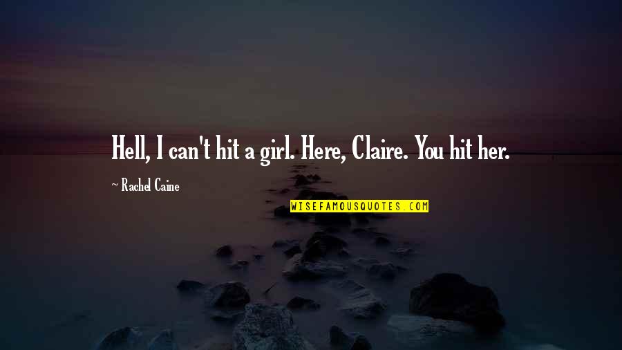 Can I Be Your Girl Quotes By Rachel Caine: Hell, I can't hit a girl. Here, Claire. Can I Be Your Girl Quotes By Rachel Caine: Hell, I can't hit a girl. Here, Claire.
