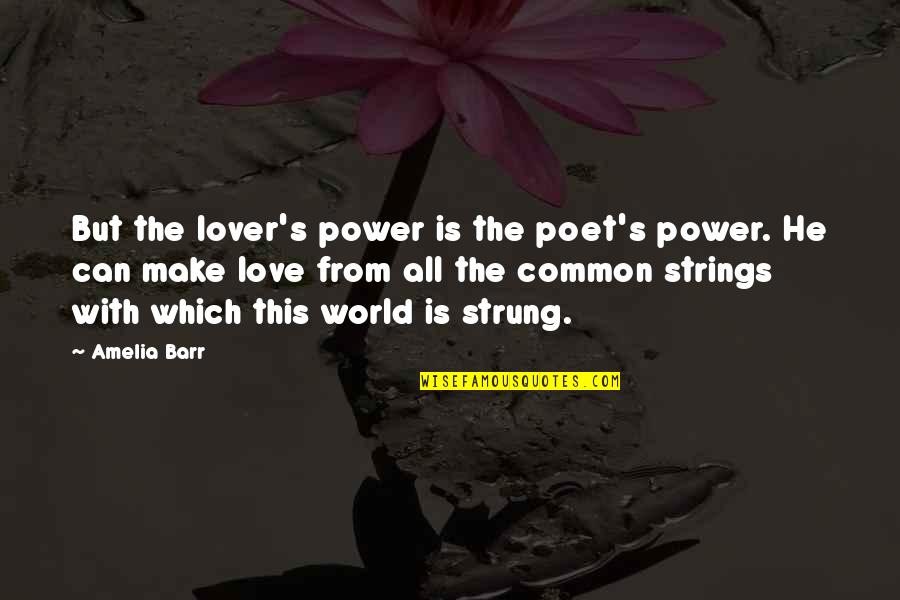 Can I Be Your Lover Quotes By Amelia Barr: But the lover's power is the poet's power.