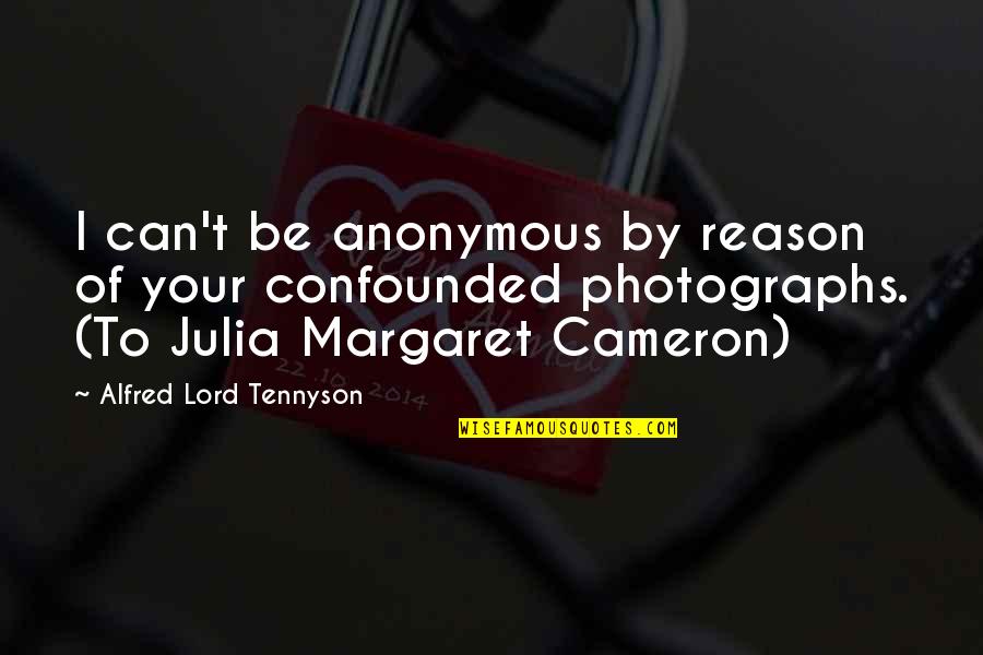 Can I Be Your Quotes By Alfred Lord Tennyson: I can't be anonymous by reason of your