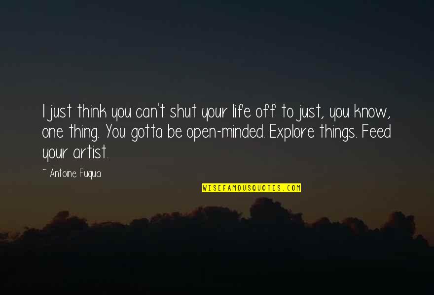 Can I Be Your Quotes By Antoine Fuqua: I just think you can't shut your life