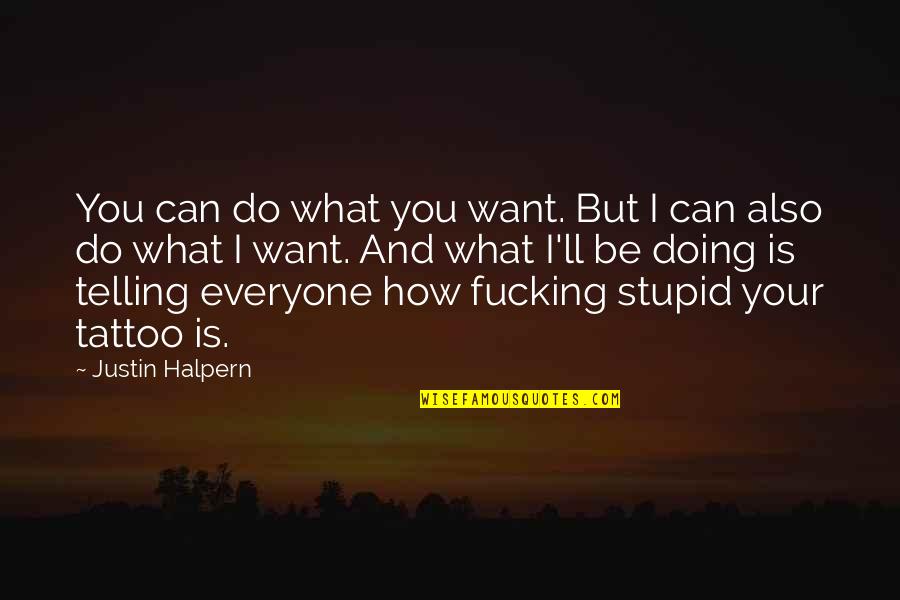 Can I Be Your Quotes By Justin Halpern: You can do what you want. But I
