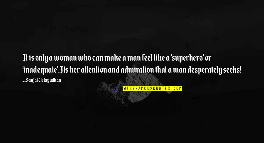 Can I Be Your Superhero Quotes By Sanjai Velayudhan: It is only a woman who can make