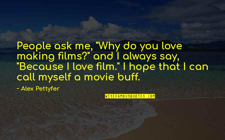 Can I Call You Quotes By Alex Pettyfer: People ask me, "Why do you love making