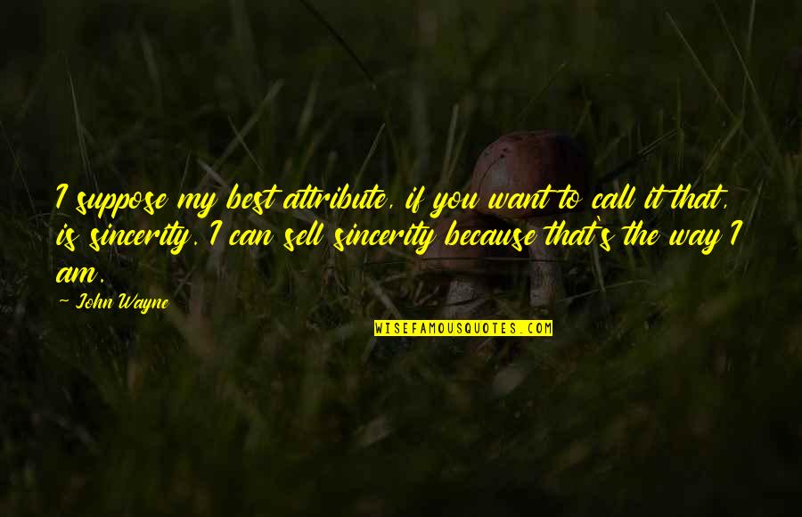 Can I Call You Quotes By John Wayne: I suppose my best attribute, if you want